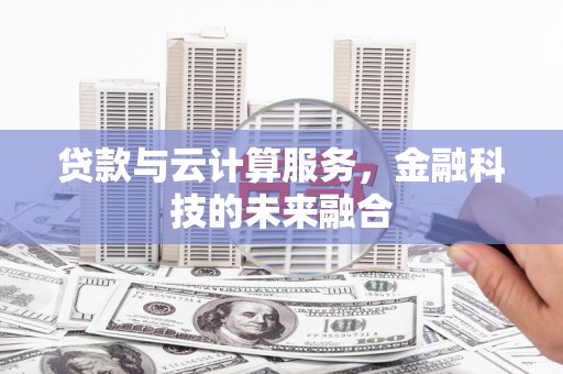 莫旗贷款与云计算服务，金融科技的未来融合