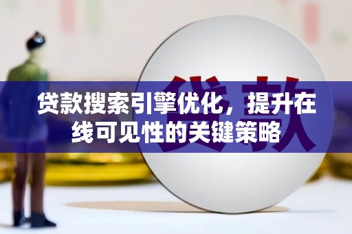 莫旗贷款搜索引擎优化，提升在线可见性的关键策略