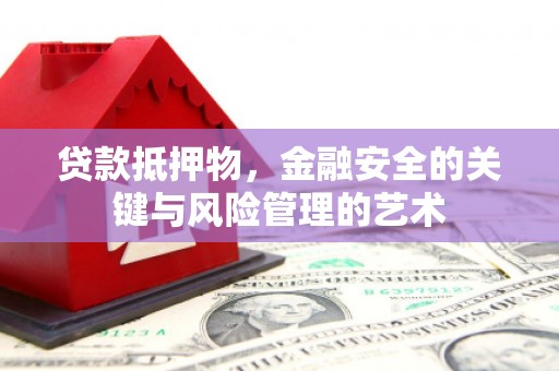 莫旗贷款抵押物，金融安全的关键与风险管理的艺术