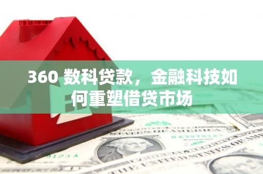 莫旗360 数科贷款，金融科技如何重塑借贷市场