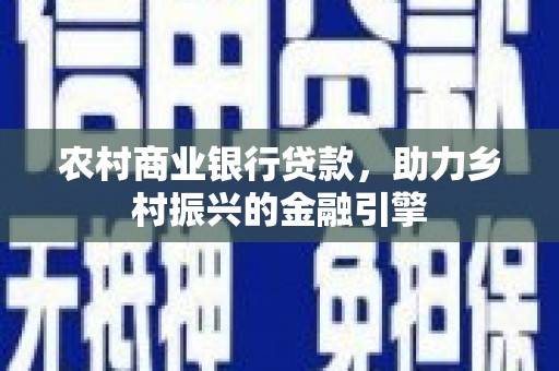 莫旗农村商业银行贷款，助力乡村振兴的金融引擎