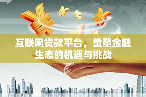 莫旗互联网贷款平台，重塑金融生态的机遇与挑战