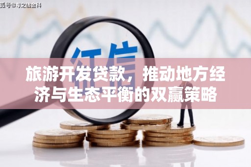 莫旗旅游开发贷款，推动地方经济与生态平衡的双赢策略