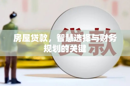 莫旗房屋贷款，智慧选择与财务规划的关键