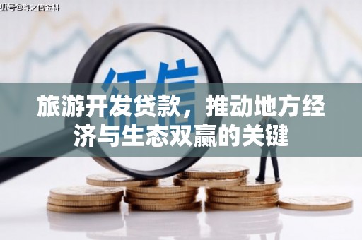 莫旗旅游开发贷款，推动地方经济与生态双赢的关键