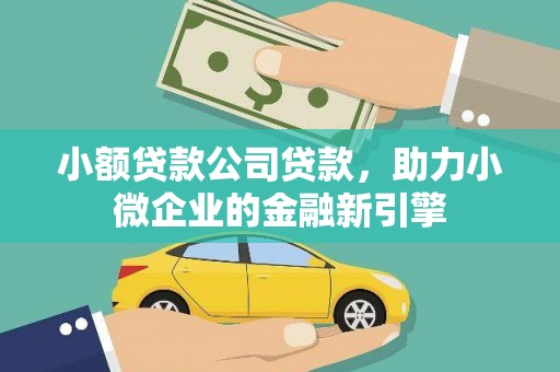 莫旗小额贷款公司贷款，助力小微企业的金融新引擎