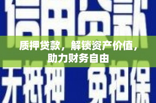 莫旗质押贷款，解锁资产价值，助力财务自由