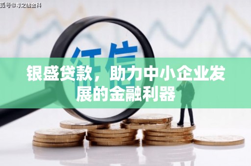 莫旗银盛贷款，助力中小企业发展的金融利器