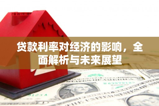 莫旗贷款利率对经济的影响，全面解析与未来展望