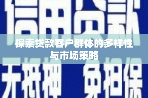 莫旗探索贷款客户群体的多样性与市场策略