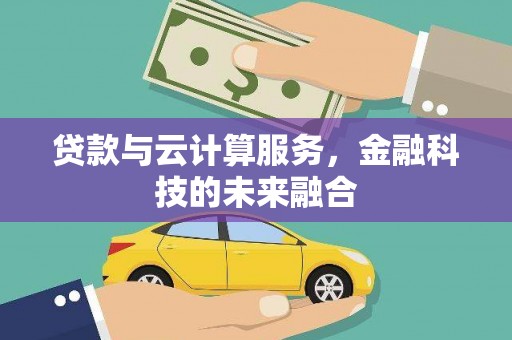 莫旗贷款与云计算服务，金融科技的未来融合
