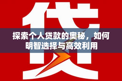 莫旗探索个人贷款的奥秘，如何明智选择与高效利用