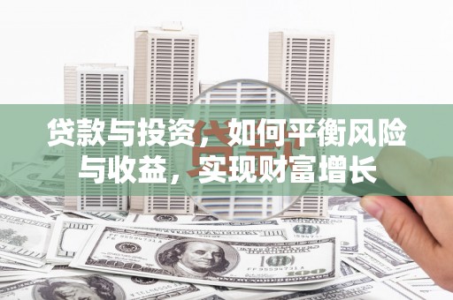莫旗贷款与投资，如何平衡风险与收益，实现财富增长
