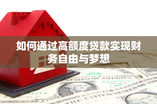 莫旗如何通过高额度贷款实现财务自由与梦想
