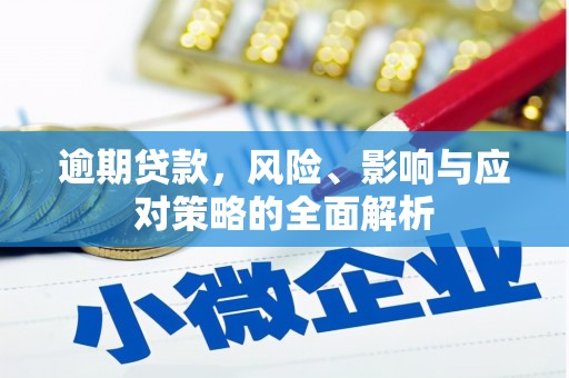 莫旗逾期贷款，风险、影响与应对策略的全面解析
