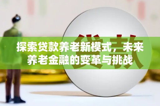 莫旗探索贷款养老新模式，未来养老金融的变革与挑战