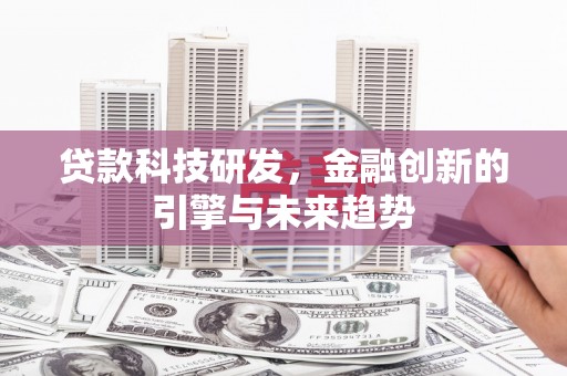 莫旗贷款科技研发，金融创新的引擎与未来趋势