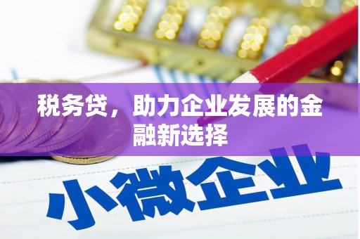 莫旗税务贷，助力企业发展的金融新选择