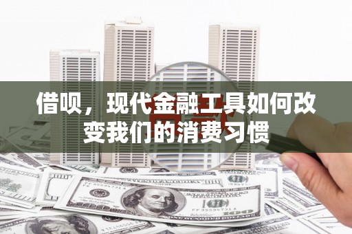 莫旗借呗，现代金融工具如何改变我们的消费习惯