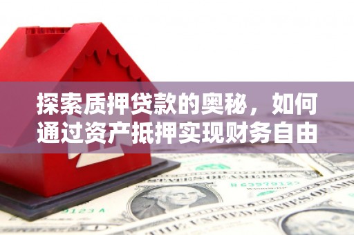 莫旗探索质押贷款的奥秘，如何通过资产抵押实现财务自由