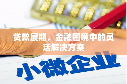 莫旗贷款展期，金融困境中的灵活解决方案