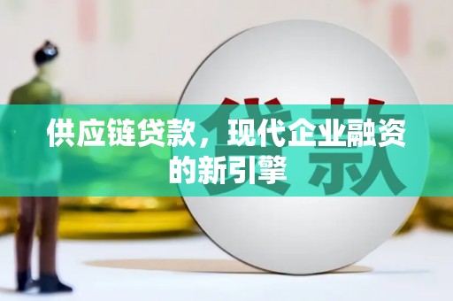莫旗供应链贷款，现代企业融资的新引擎