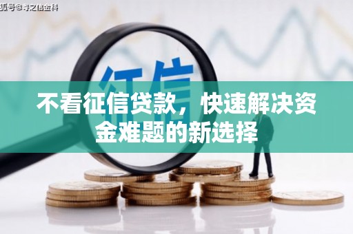 莫旗不看征信贷款，快速解决资金难题的新选择