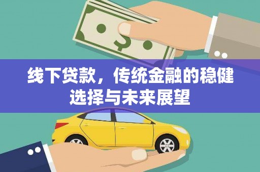 莫旗线下贷款，传统金融的稳健选择与未来展望