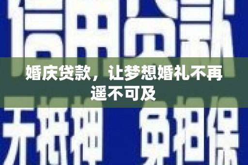 莫旗婚庆贷款，让梦想婚礼不再遥不可及