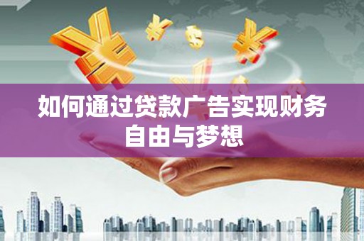 莫旗如何通过贷款广告实现财务自由与梦想