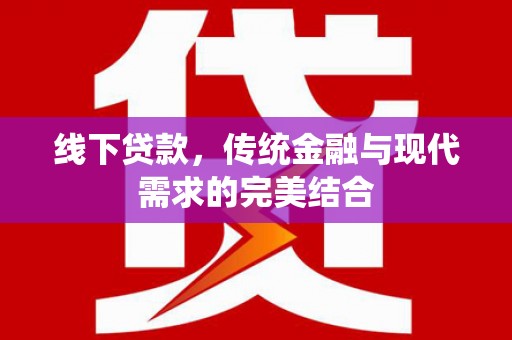 莫旗线下贷款，传统金融与现代需求的完美结合