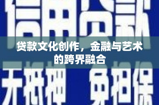 莫旗贷款文化创作，金融与艺术的跨界融合