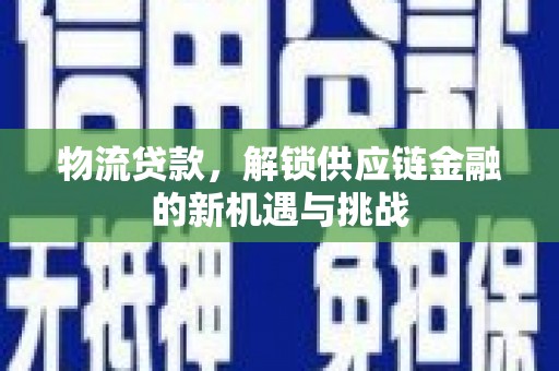 莫旗物流贷款，解锁供应链金融的新机遇与挑战