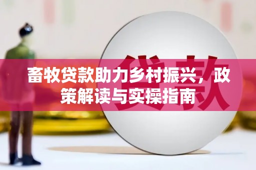 莫旗畜牧贷款助力乡村振兴，政策解读与实操指南