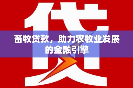 莫旗畜牧贷款，助力农牧业发展的金融引擎