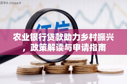 莫旗农业银行贷款助力乡村振兴，政策解读与申请指南