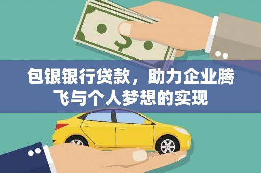 莫旗包银银行贷款，助力企业腾飞与个人梦想的实现