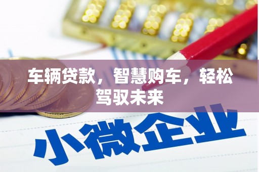 莫旗车辆贷款，智慧购车，轻松驾驭未来