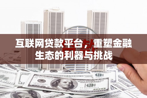 莫旗互联网贷款平台，重塑金融生态的利器与挑战
