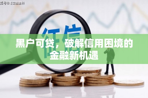 莫旗黑户可贷，破解信用困境的金融新机遇