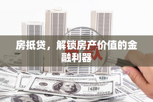 莫旗房抵贷，解锁房产价值的金融利器