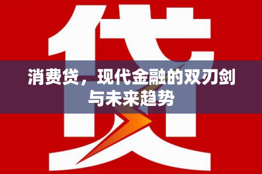 莫旗消费贷，现代金融的双刃剑与未来趋势