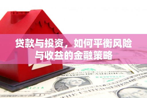 莫旗贷款与投资，如何平衡风险与收益的金融策略